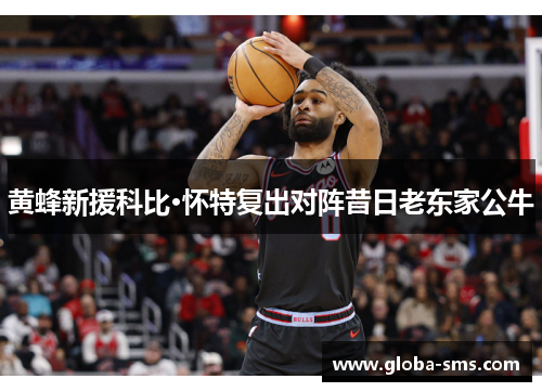 黄蜂新援科比·怀特复出对阵昔日老东家公牛